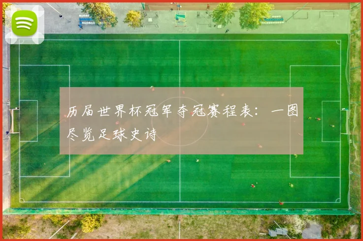 历届世界杯冠军夺冠赛程表:一图尽览足球史诗