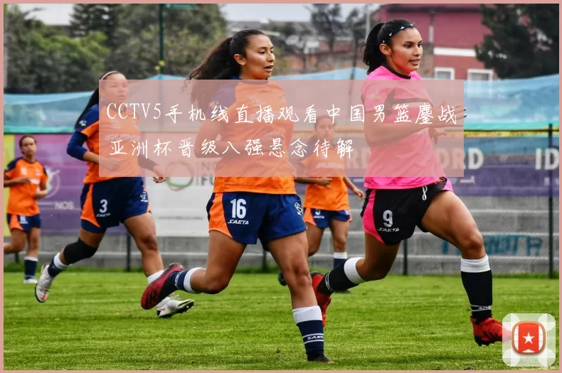CCTV5手机线直播观看中国男篮鏖战亚洲杯晋级八强悬念待解