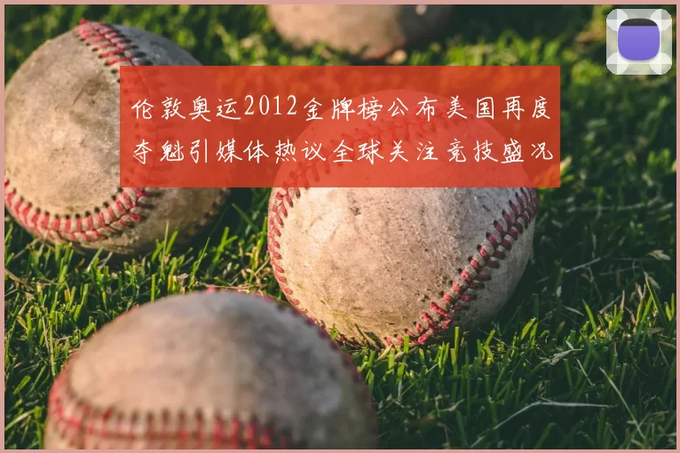 伦敦奥运2012金牌榜公布美国再度夺魁引媒体热议全球关注竞技盛况