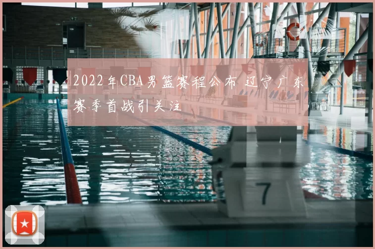 2022年CBA男篮赛程公布 辽宁广东赛季首战引关注