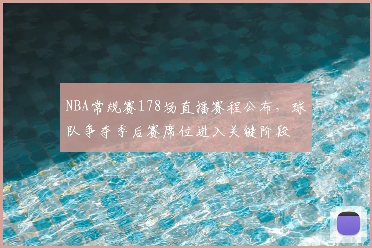 NBA常规赛178场直播赛程公布，球队争夺季后赛席位进入关键阶段