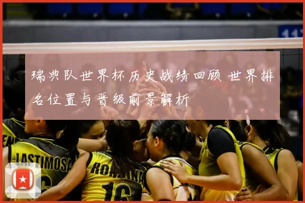 瑞典队世界杯历史战绩回顾 世界排名位置与晋级前景解析