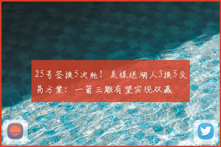 25号签换5次轮！美媒送湖人3换5交易方案：一箭三雕有望实现双赢
