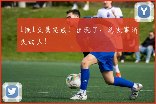 1换1交易完成!出现了,总决赛消失的人!