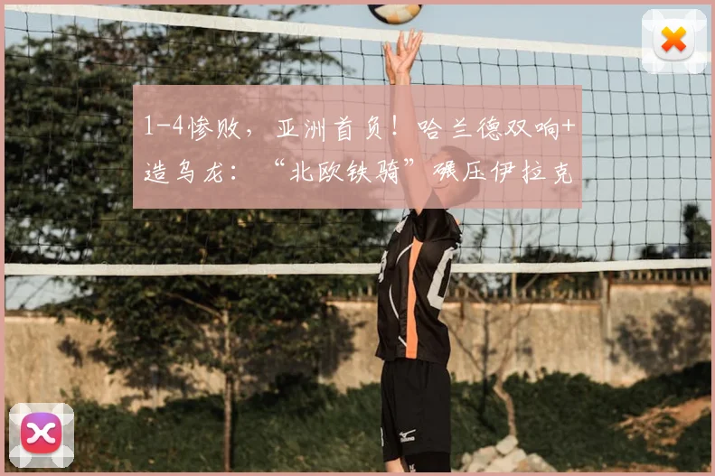 1-4惨败，亚洲首负！哈兰德双响+造乌龙：“北欧铁骑”碾压伊拉克